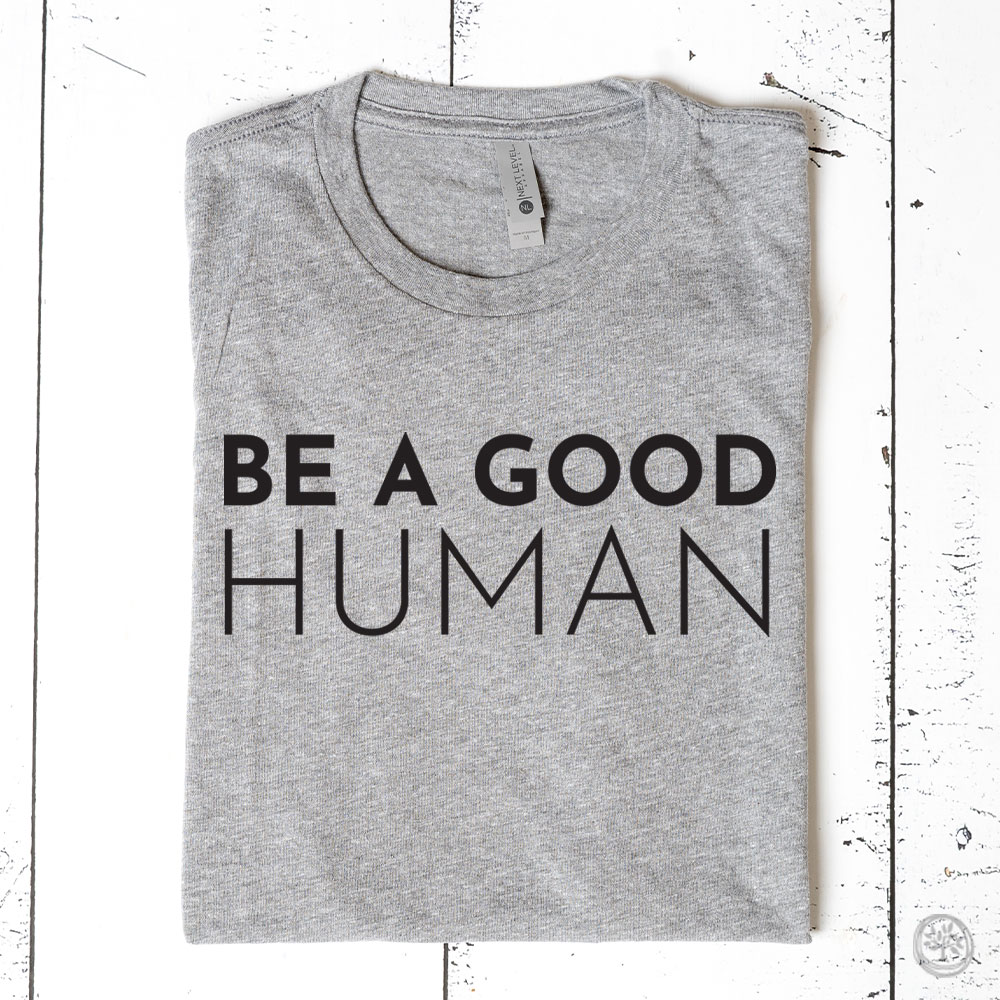 Be A Good Human Apparel